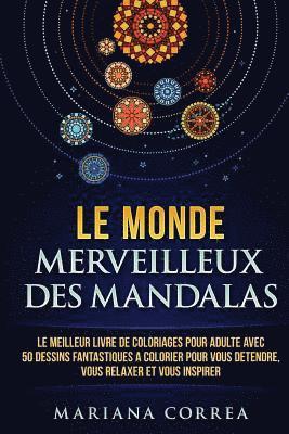 bokomslag Le MONDE MERVEILLEUX DES MANDALAS: LE MEILLEUR LIVRE DE COLORIAGES POUR ADULTE AVEC 50 DESSINS FANTASTIQUES a COLORIER POUR VOUS DETENDRE, VOUS RELAXE