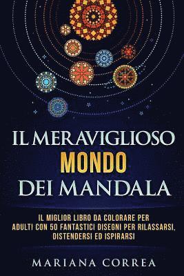 bokomslag Il MERAVIGLIOSO MONDO DEI MANDALA: Il MIGLIOR LIBRO DA COLORARE PER ADULTI CON 50 FANTASTICI DISEGNI PER RILASSARSI, DISTENDERSI ED ISPIRARSI