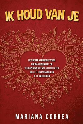 bokomslag IK HOUD VAN Je: HET BESTE KLEURBOEK VOOR VOLWASSENEN MET 50 VERBAZINGWEKKENDE KLEURPLATEN OM JE TE ONTSPANNEN EN JE Te INSPIREREN