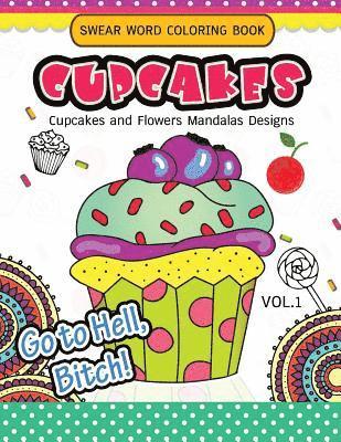Swear Word Coloring Book Cup Cakes Vol.1: Cupcakes and Flowers Mandala Designs: In spiration and stress relief 1