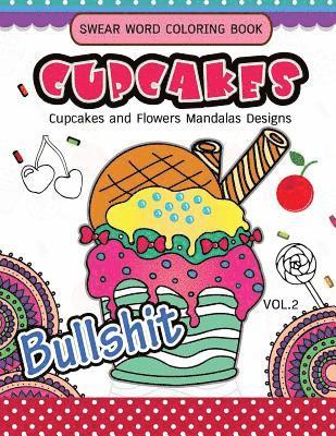 Swear Word Coloring Book Cup Cakes Vol.2: Cupcakes and Flowers Mandala Designs: In spiration and stress relief 1