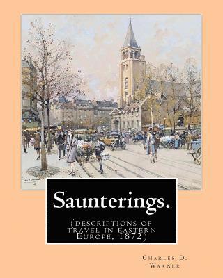 Saunterings. By: Charles D.(Dudley) Warner: (descriptions of travel in eastern Europe, 1872) 1