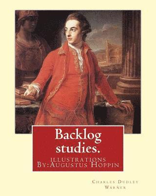 Backlog studies. By: Charles Dudley Warner, illustrations By: Augustus Hoppin: Augustus Hoppin (1828-1896) was an American book illustrator 1