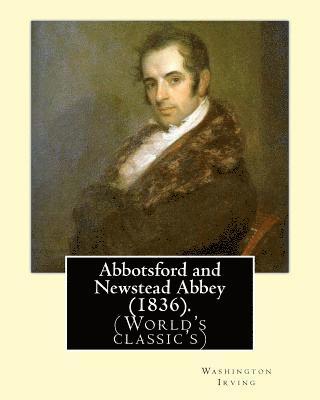 Abbotsford and Newstead Abbey (1836). By: Washington Irving: Washington Irving (April 3, 1783 - November 28, 1859) was an American short story writer, 1