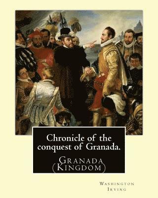 Chronicle of the conquest of Granada. By: Washington Irving: A Chronicle of the Conquest of Granada: Fray Antonio Agapia appears to have been one of t 1