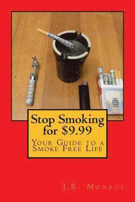 J. R. Monroe - Stop Smoking for $9.99: Your Guide To A Smoke Free Life, Häftad