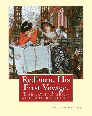 Redburn. His First Voyage. By: Herman Melville: is the fourth book by the American writer Herman Melville, The book is semi-autobiographical and reco 1