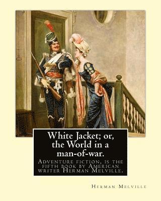 bokomslag White Jacket; or, the World in a man-of-war. By: Herman Melville: Adventure fiction. White-Jacket; or, The World in a Man-of-War is the fifth book by