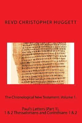 The Chronological New Testament. Volume 1.: Paul's Letters (Part 1), 1 & 2 Thessalonians and Corinthians 1 & 2 1