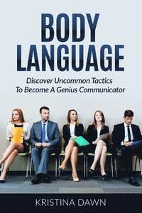 bokomslag Body Language: Discover Uncommon Tactics To Become A Genius Communicator: Nonverbal Communication, How To Improve Communication Skil