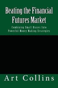 bokomslag Beating the Financial Futures Market: Combining Small Biases Into Powerful Money Making Strategies
