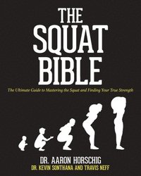 bokomslag The Squat Bible: The Ultimate Guide to Mastering the Squat and Finding Your True Strength