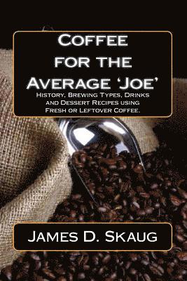 Coffee for the Average'Joe': History, Brewing Types, Recipes, Drinks and Desserts 1