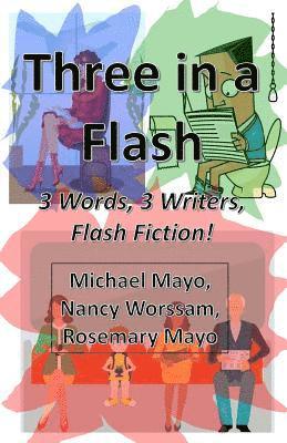 Three in a Flash: 3 Words, 3 Writers, Flash Fiction!