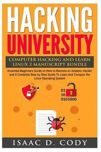 bokomslag Hacking University: Computer Hacking and Learn Linux 2 Manuscript Bundle: Essential Beginners Guide on How to Become an Amateur Hacker and