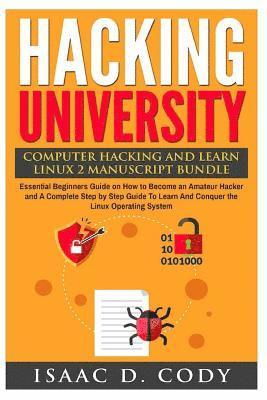 Hacking University: Computer Hacking and Learn Linux 2 Manuscript Bundle: Essential Beginners Guide on How to Become an Amateur Hacker and 1