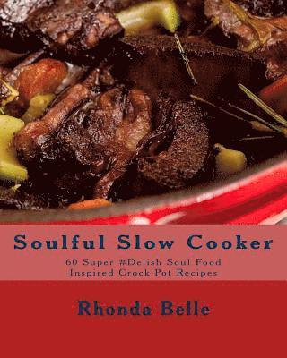 Soulful Slow Cooker: 60 Super #Delish Soul Food Inspired Crock Pot Recipes 1