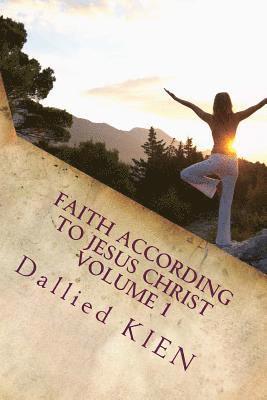 Faith According To Jesus CHrist: How To Grow In The True Knowledge Of Our Lord And Savior 1