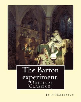 The Barton experiment. By: John Habberton: (Original Classics) John Habberton (1842-1921) was an American author. 1