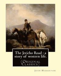 bokomslag The Jericho Road: a story of western life. By: John Habberton: (Original Classics) John Habberton (1842-1921) was an American author.
