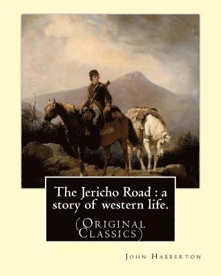 The Jericho Road: a story of western life. By: John Habberton: (Original Classics) John Habberton (1842-1921) was an American author. 1
