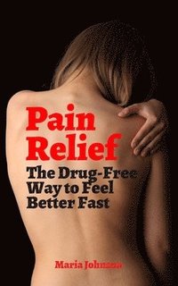 bokomslag Pain Relief: The Drug-Free Way to Feel Better Fast