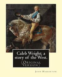 bokomslag Caleb Wright; a story of the West. By: John Habberton: (Original Version) John Habberton (1842-1921) was an American author.