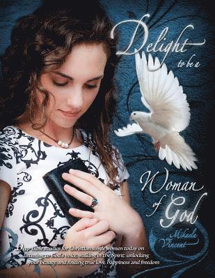 Delight to Be a Woman of God (MV best seller Bible study guide/devotion workbook on drawing near to God, acceptance, dating, loving well, armor of God 1