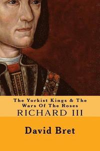 bokomslag The Yorkist Kings & The Wars Of The Roses: Richard III