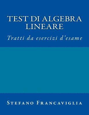 Test di Algebra Lineare: Tratti da esercizi d'esame a.a. 2014/2015 e 2015/16 1