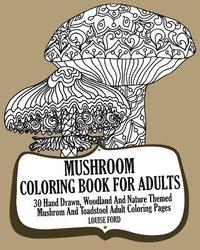 bokomslag Mushroom Coloring Book For Adults: 30 Hand Drawn, Woodland And Nature Themed Mushrom And Toadstool Adult Coloring Pages