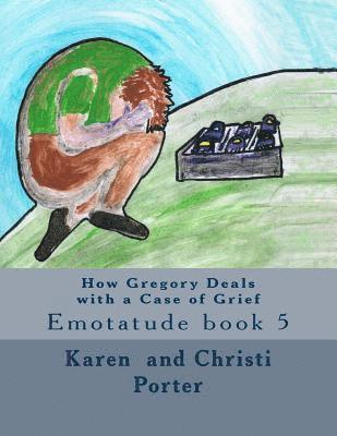 How Gregory Deals with a Case of Grief: Emotatude book 5 1