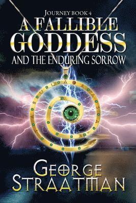 George Straatman - A Fallible Goddess and the Enduring Sorrow (Journey Book 4), Häftad