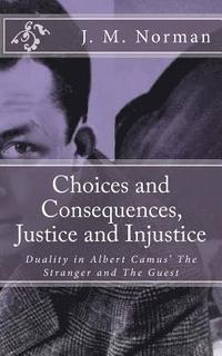 bokomslag Choices and Consequences, Justice and Injustice: Duality in Albert Camus' The Stranger and The Guest