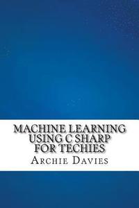 bokomslag Machine Learning Using C Sharp For Techies