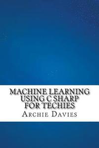 bokomslag Machine Learning Using C Sharp For Techies