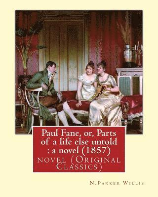 bokomslag Paul Fane, or, Parts of a life else untold: a novel (1857) By: N.Parker Willis: novel (Original Classics) Nathaniel Parker Willis