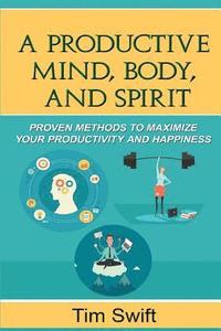 bokomslag Productivity Pack - The Productive Mind, Body, and Spirit: Proven Methods to Maximize Your Productivity and Happiness