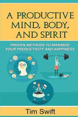 bokomslag Productivity Pack - The Productive Mind, Body, and Spirit: Proven Methods to Maximize Your Productivity and Happiness