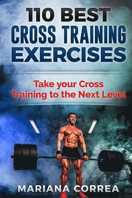 bokomslag 110 BEST CROSS TRAINING EXERCiSES: TAKE YOUR CROSS TRAINING To THE NEXT LEVEL