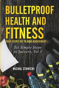 bokomslag Bulletproof Health and Fitness: Your Secret Key to High Achievement