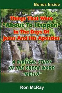 bokomslag Things That Were "About To Happen" In The Days Of Jesus And His Apostles: A Biblical Study Of The Greek Word "Mello"