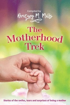 bokomslag The Motherhood Trek: Stories of the smiles, tears and surprises of being a mother