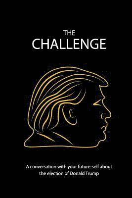 bokomslag The Challenge: A conversation with your future-self about the election of Donald Trump