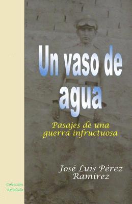 Jose Luis Perez Ramirez - Un vaso de agua: Pasajes de una guerra infructuosa, Häftad