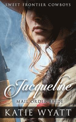 Katie Wyatt - Mail Order Bride: Jacqueline: Clean Historical Western Romance, Häftad