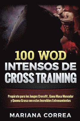 bokomslag 100 WOD INTENSOS De CROSS TRAINING: Preparate para los Juegos Reebok, Gana Masa Muscular y Quema Grasa con estos INCREIBLES WOD