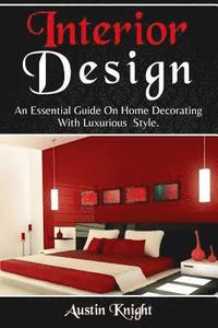 bokomslag Interior Design: An Essential Guide On Home Decorating With Luxurious Style