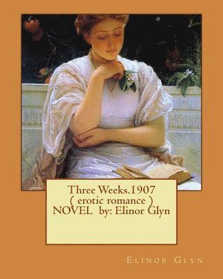 Three Weeks.1907 ( erotic romance ) NOVEL by: Elinor Glyn 1