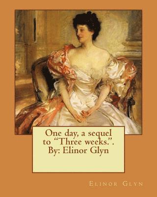 bokomslag One day, a sequel to "Three weeks.". By: Elinor Glyn